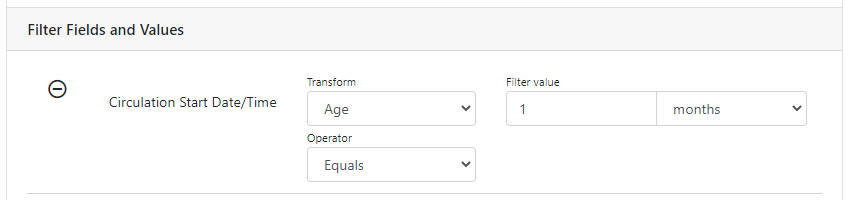 Screenshot of the filter Fields and Values area with one filter field, 'Circulation Start Date/Time.' The selected Transform is Age and the Operator is Equals. The Filter value is formatted as a integer field paired with a drop down for unit of time. The value is set at 1 month.