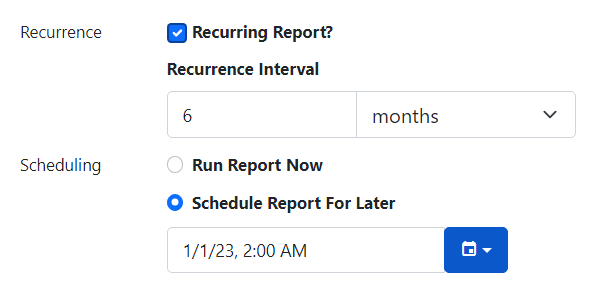 Screenshot showing a checked box for recurring report and a recurrence interval of 6 months. The schedule report for later radio button is selected and in the date field 2 am on January 1, 2023, is entered.